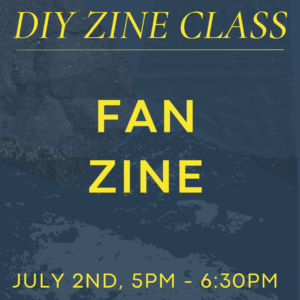 July 2nd Zine Class: Fan Zine