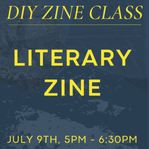 July 9th Zine Class: Literary Zine