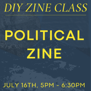 July 16th Zine Class: Political Zine